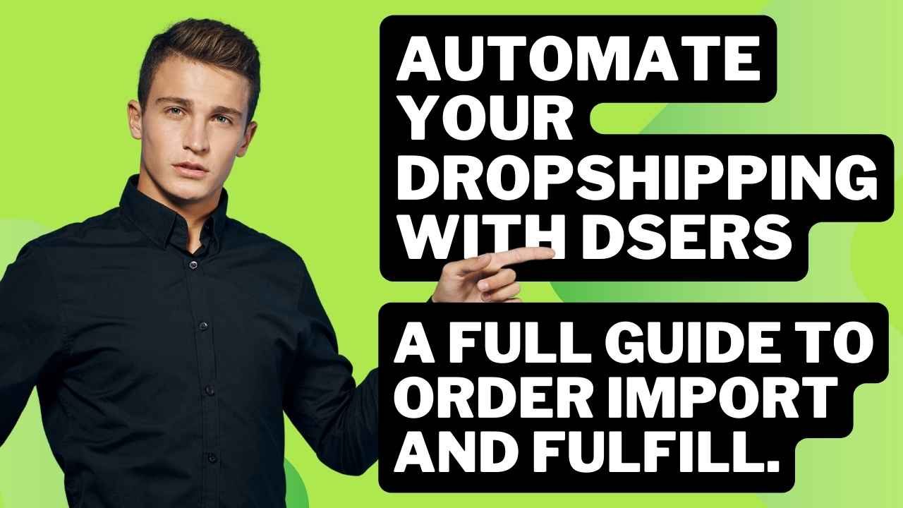 Automate Your Dropshipping with DSers: A Full Guide to Order Import and Fulfill.