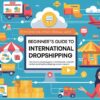 A Beginner's Guide to International Dropshipping